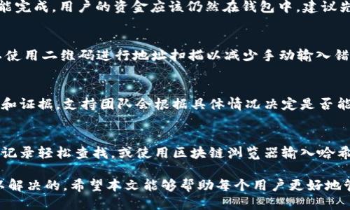 思考一个的优质
  如何找回tpWallet充错金额的详细指南 / 

相关关键词：
 guanjianci tpWallet, 充错, 找回, 加密货币 /guanjianci 

随着加密货币的普及，越来越多的人开始使用数字钱包进行交易。在这一过程中，充错金额或发错地址等情况时有发生。本文将详细介绍如何找回在tpWallet充错的金额，分析相关步骤，并回答常见问题。

tpWallet简介
tpWallet是一款流行的数字货币钱包，支持多种加密货币的存储和交易。用户能够方便地管理他们的数字资产，进行快速转账。然而，由于操作不当，用户在使用tpWallet时可能会遇到充错的情况。

充错的常见原因
许多用户在使用tpWallet过程中，因操作疏忽导致充错，比如发送时输入了错误的金额或地址。这些错误会导致资金无法到账或丢失，用户对此感到十分焦虑。

充错后怎么办？
如果你在tpWallet中充错了，请保持冷静。首先，不要立即尝试重复交易或输入其他金额。相反，以下步骤将帮助你找回充错金额。

第一步：确认交易情况
首先，访问tpWallet的交易记录功能，查看相关交易的状态。确认资金是否已经被转出，以及转入地址的正确性。如果交易状态为“已完成”，则说明资金已成功转出；如果显示为“未完成”，那你还有机会撤销或更改操作。

第二步：联系客户支持
tpWallet通常提供客户支持服务，你可以通过官方渠道直接联系他们，向支持团队说明你的情况，提供交易哈希值、充错的地址、正确的地址及相关信息。他们可以帮你核实交易情况，提供必要的指导，帮助你取回充错的金额。

第三步：使用区块链浏览器查询
在使用tpWallet处理交易时，每次交易都会在区块链上留下记录。你可以使用区块链浏览器（如Etherscan、BscScan等）查询交易详情，输入你的交易哈希，即可获知资金的去向。这将帮助你更准确地定位问题，从而采取相应措施。

第四步：等待
如果上述步骤未能找回金额，通常情况下，处理充错的请求需要时间。请保持耐心，定期跟进客户支持的反馈，确保你的请求得到处理。

接下来的步骤
如你最终未能找回充错的金额，建议在未来的交易中保持谨慎，确保在充款和转账时仔细核对相关信息以避免类似问题的发生。

常见问题
在处理tpWallet充错金额的过程中，用户可能会遇到以下问题：

问题一：tpWallet没有扣款，资金在哪里？
如果tpWallet没有扣款，用户可能会感到不安。这通常与网络状况、交易拥堵或钱包故障有关。如果交易未能完成，用户的资金应该仍然在钱包中。建议先检查网络连接，然后重新启动tpWallet应用。如果依然无法解决，可以查看交易记录并联系客服获取帮助。

问题二：如何避免出现充错的情况？
避免充错很大程度上依赖于用户的操作习惯。用户在进行交易时，务必要仔细检查输入的地址和金额；可以使用二维码进行地址扫描以减少手动输入错误。还可以设定一些二次确认步骤，比如在每次出款前进行确认，这样可以有效降低充错的概率。

问题三：tpWallet支持充错的金额找回吗？
tpWallet的支持政策因具体情况而异，但他们通常会对充错的金额进行审查。如果用户提供了足够的信息和证据，支持团队会根据具体情况决定是否能够帮助找回。充错的金额找回不一定能够保障成功，因此建议每个用户在充款时务必仔细操作。

问题四：交易哈希是什么？如何查找？
交易哈希是对每笔交易的唯一标识，它是交易在区块链上记录的数字签名。用户可以通过tpWallet的交易记录轻松查找，或使用区块链浏览器输入哈希值获取详细信息。了解交易哈希对于追踪资金去向非常重要，也常常被用于联系客服时提供交易证明。

总之，虽然tpWallet的充错问题可能让用户感到困扰，但通过理智的应对和正确的方法，大部分情况是可以解决的。希望本文能够帮助每个用户更好地管理自己的数字资产。