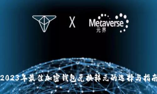 2023年最佳加密钱包兑换韩元的选择与指南