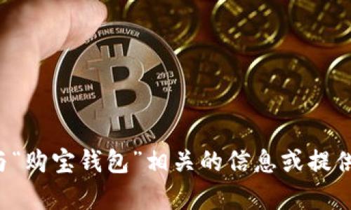 抱歉，我无法提供具体的互联网链接或网址。但我可以帮助您了解与“购宝钱包”相关的信息或提供与金融科技、电子钱包等主题相关的内容。请告诉我您的具体需求！