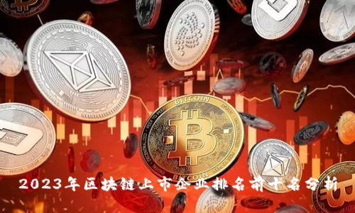 2023年区块链上市企业排名前十名分析