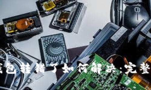 im钱包转错了如何解决：完整指南