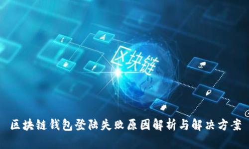 区块链钱包登陆失败原因解析与解决方案