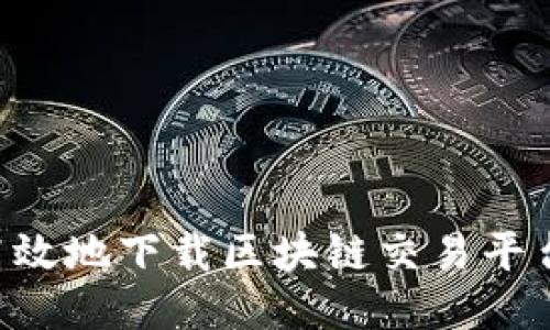 如何安全高效地下载区块链交易平台：详细指南