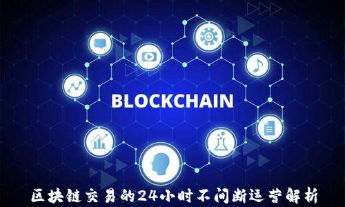 
区块链交易的24小时不间断运营解析