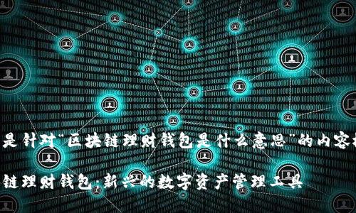 以下是针对“区块链理财钱包是什么意思”的内容概述：

区块链理财钱包：新兴的数字资产管理工具