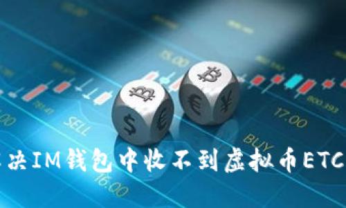 如何解决IM钱包中收不到虚拟币ETC的问题