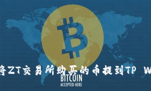 如何将ZT交易所购买的币提到TP Wallet