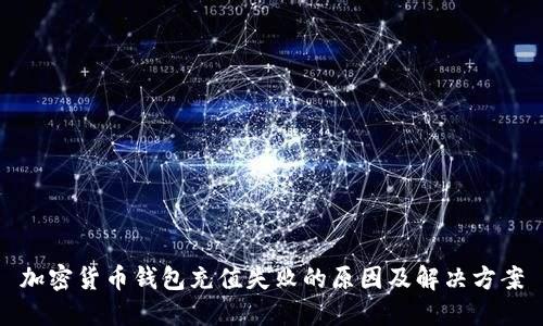 加密货币钱包充值失败的原因及解决方案