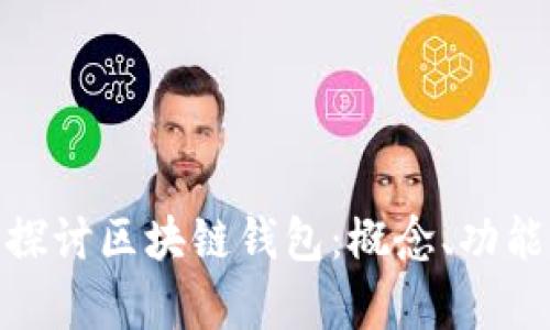 : 深入探讨区块链钱包：概念、功能与前景