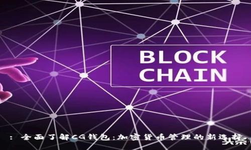 : 全面了解CG钱包：加密货币管理的新选择