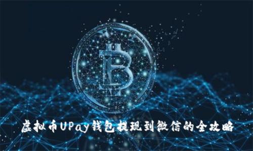 虚拟币UPay钱包提现到微信的全攻略