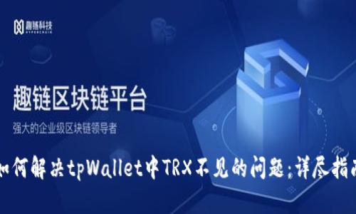 如何解决tpWallet中TRX不见的问题：详尽指南
