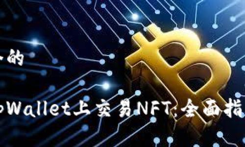 思考一个的

如何在tpWallet上交易NFT：全面指南与技巧