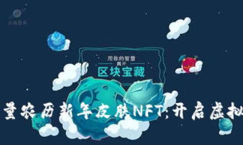 探索tpWallet限量农历新年皮肤NFT：开启虚拟资产的节庆盛宴