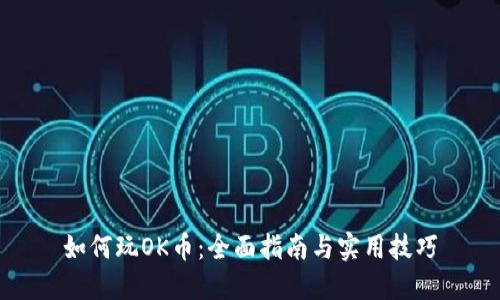 如何玩OK币：全面指南与实用技巧
