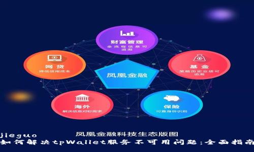 jieguo
如何解决tpWallet服务不可用问题：全面指南
