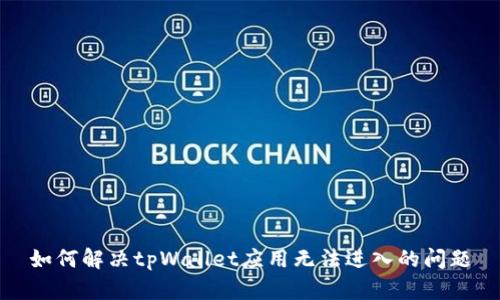如何解决tpWallet应用无法进入的问题