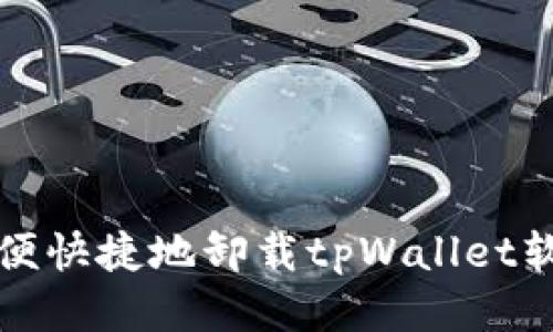 如何方便快捷地卸载tpWallet软件下载