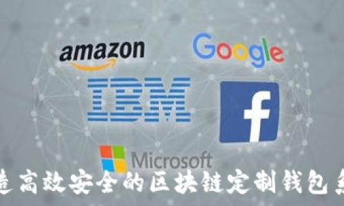   
打造高效安全的区块链定制钱包系统