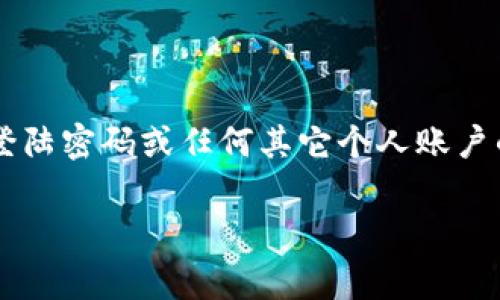 在不提供具体的用户信息和不侵犯隐私的情况下，我无法为您提供tpWallet的登陆密码或任何其它个人账户的信息。不过，我可以为您提供有关tpWallet的一些基本信息及常见问题的解答。

### tpWallet登陆问题及解决方案