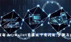 如何解决tpWallet苹果版下载