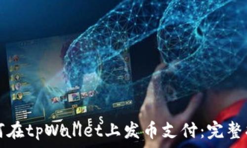   
如何在tpWallet上发币支付：完整指南