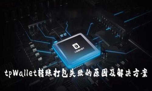 tpWallet转账打包失败的原因及解决方案