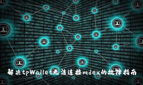 解决tpWallet无法连接mdex的故障指南