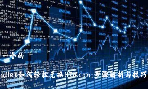 思考一个的

tpWallet如何轻松兑换HTMoon：步骤解析与技巧分享