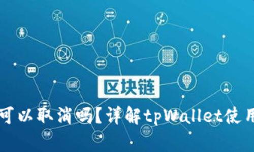 tpWallet打包中可以取消吗？详解tpWallet使用指南与常见问题