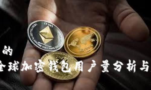 思考一个的  
2023年全球加密钱包用户量分析与趋势预测