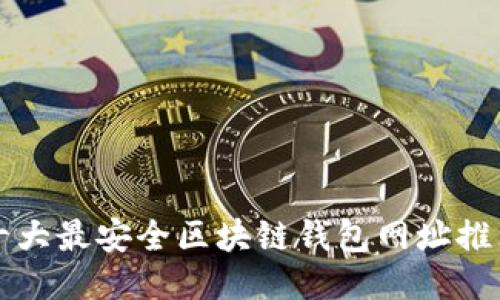 十大最安全区块链钱包网址推荐