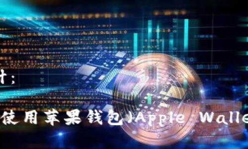和关键词设计：

 如何下载和使用苹果钱包（Apple Wallet）：完整指南