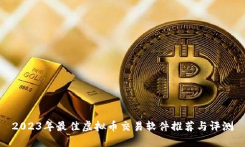 2023年最佳虚拟币交易软件推荐与评测