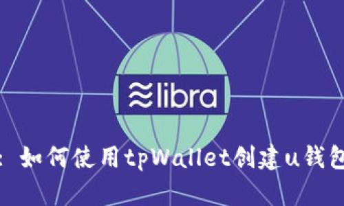 : 如何使用tpWallet创建u钱包