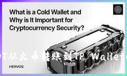 如何将USDT从火币转账到TP Wallet的详细指南