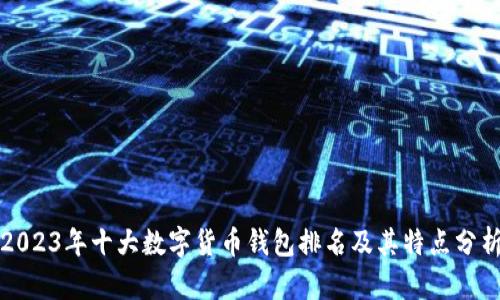 2023年十大数字货币钱包排名及其特点分析