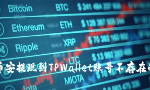解决币安提现到TPWallet账号不存在的问题