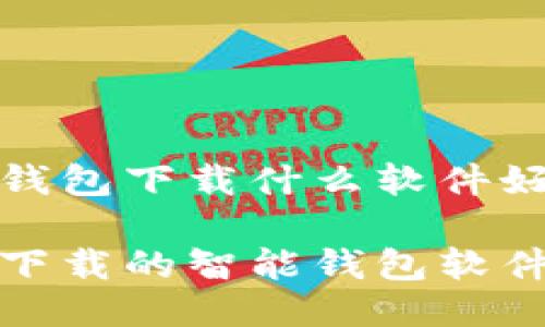 智能钱包下载什么软件好

适合下载的智能钱包软件推荐