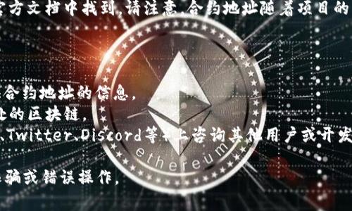 mdx在tpWallet的合约地址信息通常可以在相关的区块链浏览器或官方文档中找到。请注意，合约地址随着项目的发展可能会有所更改，因此建议直接访问这些资源以获得最新的信息。

以下是一些常见的查找合约地址的渠道：

1. **官方文档**：很多加密货币项目会在其官方网站或白皮书中提供合约地址的信息。
2. **区块链浏览器**：如Etherscan、BscScan等，具体取决于mdx所处的区块链。
3. **社交媒体和社区**：您可以在项目的社交媒体账户（如Telegram、Twitter、Discord等）上咨询其他用户或开发团队获取信息。

确保在进行任何交易或交互前，仔细核对合约地址的真实性，以防止诈骗或错误操作。