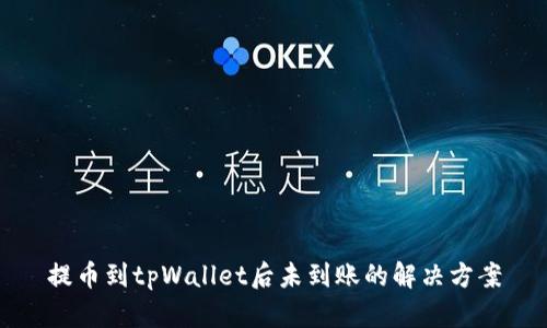 提币到tpWallet后未到账的解决方案