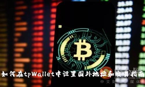 如何在tpWallet中设置国外地址和交易指南