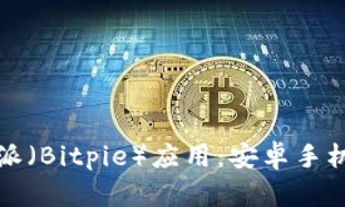 如何安全下载比特派（Bitpie）应用：安卓手机用户的全方位指南