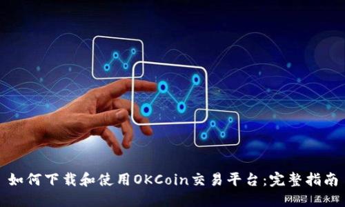 如何下载和使用OKCoin交易平台：完整指南