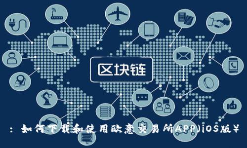 : 如何下载和使用欧意交易所APP（iOS版）