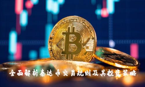 全面解析泰达币交易规则及其投资策略