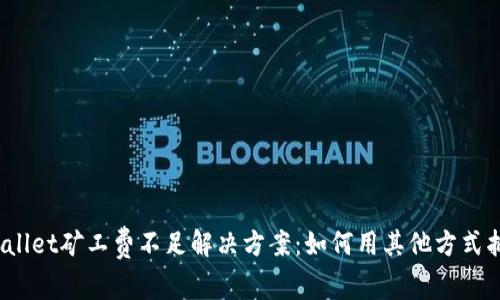 tpWallet矿工费不足解决方案：如何用其他方式抵扣？