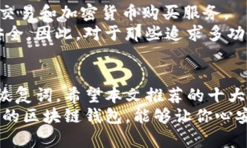 2025必看：十大最安全区块链钱包，让你的资产更安全！
区块链钱包,安全钱包,数字货币,加密资产/guanjianci

引言
在数字货币的世界中，安全性始终是用户最关心的问题之一。随着加密资产市场的不断扩大，区块链钱包作为存储和管理数字货币的重要工具，在选择时必须格外谨慎。因此，本文将为大家推荐2025年必看的十大最安全区块链钱包。无论你是新手还是资深投资者，这些钱包都能为你的资产提供更高的安全保护。

1. Ledger Nano X
Ledger Nano X是目前市场上最受欢迎的硬件钱包之一。其采用了蓝牙技术，用户可以方便地在各种设备上使用。Ledger Nano X支持多种加密货币，并拥有强大的安全性，采用了EAL5 级别的安全芯片，是存储大型数字资产的理想选择。
此外，其用户界面友好，允许用户通过Ledger Live应用轻松管理和交易各种数字货币。由于Ledger Nano X需要物理设备，黑客很难远程攻击，从而保护了用户的资产安全。因此，如果你对安全性有较高的要求，这款硬件钱包绝对值得考虑。

2. Trezor Model T
作为Ledger的竞争对手，Trezor Model T同样是一款非常安全的硬件钱包。这款钱包配备了触摸屏，使得用户操作更加直观。Trezor Model T支持1000多种数字资产，用户可以方便地查看和管理自己的加密货币。
此外，Trezor Wallet还提供了密码管理和二次验证的功能，为用户提供了额外的安全层级。虽然Trezor无法与Ledger Nano X的蓝牙功能媲美，但是其开源的特性让用户可以随时检查钱包的安全性，从而增强了用户的信任感。

3. Exodus Wallet
如果你正在寻找一款用户友好的软件钱包，Exodus Wallet是一个不错的选择。Exodus支持多种数字货币，并且提供了良好的用户体验，用户可以非常简单地创建和管理自己的钱包。
此外，Exodus还提供内置交易功能，用户可以在钱包内直接交易各类加密资产，而无需将资产转移到交易所。这种便捷性让许多用户充分信任这个钱包。但需要注意的是，作为一个软件钱包，其安全性相较于硬件钱包要低，因此不适合存储大额资产。

4. Atomic Wallet
Atomic Wallet是另一款非常受欢迎的软件钱包，提供去中心化的服务。这个钱包支持超过500种不同的加密货币，并且用户可以不需要注册或提供个人信息即可使用。
值得一提的是，Atomic Wallet的私钥保存在用户的设备上，这意味着用户对自己的资产有完全的控制权。此外，它还提供内置的交易服务和加密货币兑换功能，为用户提供了极大的便利。因此，如果你希望寻找一款全面的加密资产管理工具，Atomic Wallet一定不会让你失望。

5. Mycelium
Mycelium是一款老牌的比特币钱包，其安全性在用户中备受推崇。这个钱包专注于比特币，只支持比特币存储和交易，因此在安全性和功能上进行了深度。
Mycelium钱包的优势在于它提供了多个安全选项，包括种子短语、PIN码，以及二次验证功能。尤其是对于那些专注于比特币投资的用户来说，Mycelium是一个非常好的选择。

6. Trust Wallet
Trust Wallet是由币安交易所收购的一款移动钱包，支持多种主流和小众的加密货币。作为一款全能型钱包，Trust Wallet不仅支持多种资产的存储，还集成了DApp浏览器，让用户可以轻松访问去中心化应用。
Trust Wallet的私钥由用户自己掌控，这意味着没有第三方可以访问用户的资产。此外，它还定期更新以提升安全性，因此使用Trust Wallet可以让用户感到安心与信任。

7. Green Address
Green Address是一款相对较新但备受赞誉的比特币钱包。它的设计理念是用户友好和高安全性，用户可以通过多重签名功能来确保资金的安全。
Green Address还支持即使在网络不佳的情况下进行交易，确保用户在任何情况下都能安全访问其资产。这种灵活性让Green Address成为了许多比特币用户的首选钱包。

8. Electrum Wallet
Electrum是一款轻量级比特币钱包，其强大的功能和安全性受到用户的欢迎。这款钱包的特点是快速安装和极高的安全性，采用了多重签名技术，可以有效防范黑客的攻击。
Electrum还允许用户自定义交易费用和离线交易，赋予用户更多的控制权。因此，对于那些具有一定技术背景的用户来说，Electrum是一个不错的选择。

9. Coinbase Wallet
作为大型科技公司的产品，Coinbase Wallet为用户提供了很高的安全保障。其私钥存储在用户设备上，只有用户自己可以访问。此外，Coinbase Wallet还支持多种数字资产的管理，让用户简单方便地进行交易和交换。
另外，Coinbase Wallet还提供了内置的DApp浏览功能，让用户能够方便地访问各种去中心化应用。由于其出色的安全性，越来越多的用户开始选择Coinbase Wallet来进行资产管理。

10. Guarda Wallet
Guarda Wallet是一款多币种支持的钱包，用户可以在一个地方管理多种加密资产。它不仅可以用于存储、接收和发送数字货币，还提供内置交易和加密货币购买服务。
Guarda Wallet的优势在于，它的私钥存储在用户设备上，用户可以完全控制自己的资产。此外，该钱包还提供了加密通讯，确保用户的隐私安全。因此，对于那些追求多功能且安全性的钱包，Guarda Wallet是一个不错的选择。

结论
随着加密资产市场的不断发展，选择一个安全的钱包至关重要。无论你选择哪款钱包，都应根据自己的需求进行选择，并确保妥善保管私钥和恢复词。希望本文推荐的十大最安全区块链钱包，可以帮助你在2025年的数字货币投资中更加安全、便捷地管理自己的资产。
在未来的投资旅程中，安全始终是优先考虑的问题，只有选择合适的钱包，才能更好地保护自己的财富。无论市场如何变化，选择一个信任度高的区块链钱包，能够让你心安地享受数字资产带来的机遇与挑战。