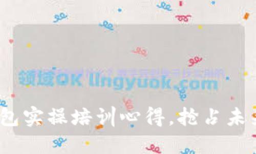 2025必看：区块链钱包实操培训心得，抢占未来金融科技的第一步！