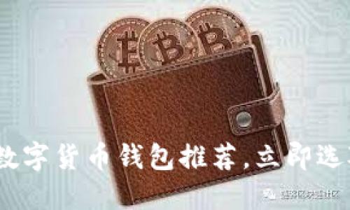 2025必看：数字货币钱包推荐，立即选对你的钱包！